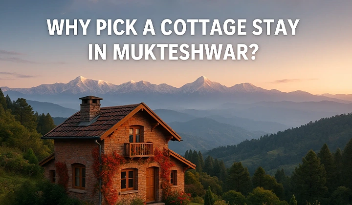 Why Pick a Cottage Stay in Mukteshwar
